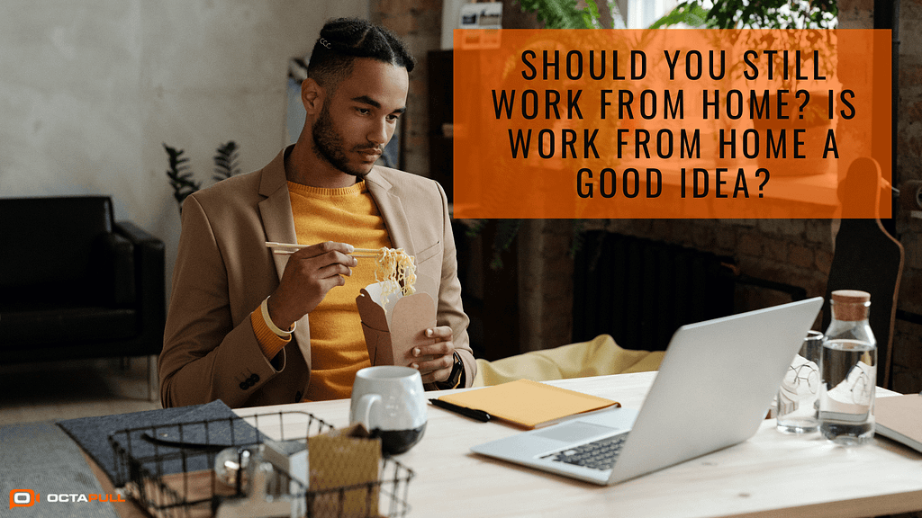 Should You Still Work From Home? Is Working Remotely A Good Idea?